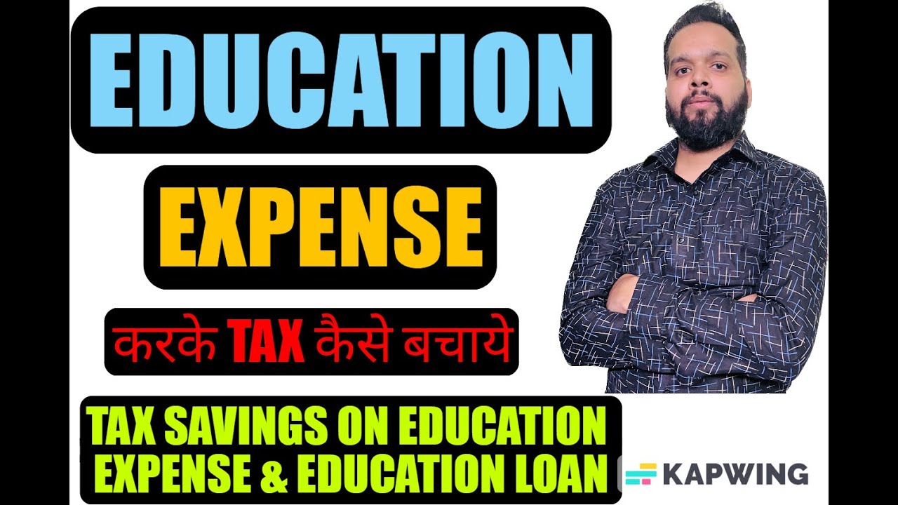 TAX SAVINGS ON EDUCATION EXPENSE & EDUCATION LOAN
