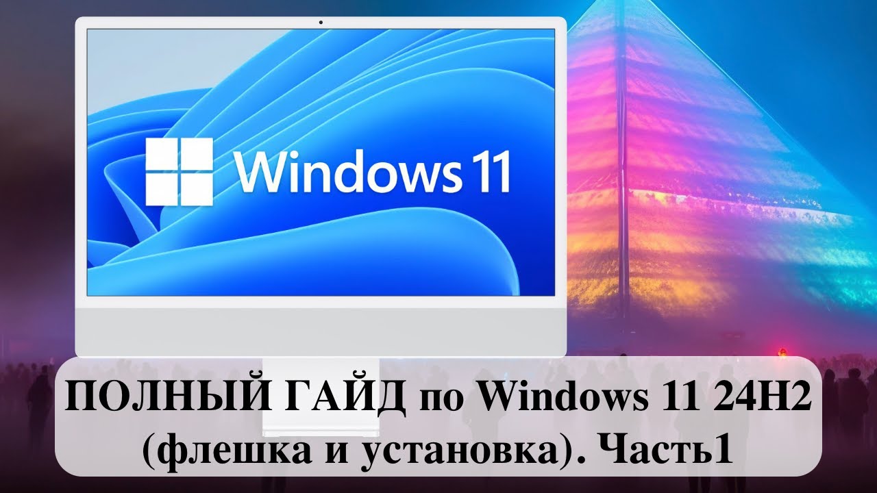 ПОЛНЫЙ ГАЙД по Windows 11 24H2 (флешка и установка). Часть1