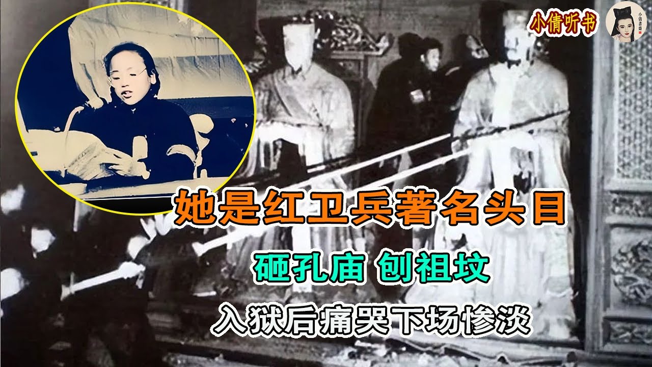 她是红卫兵著名女头目，砸孔庙犯下大罪，入狱后痛哭下场惨淡【小倩听书】