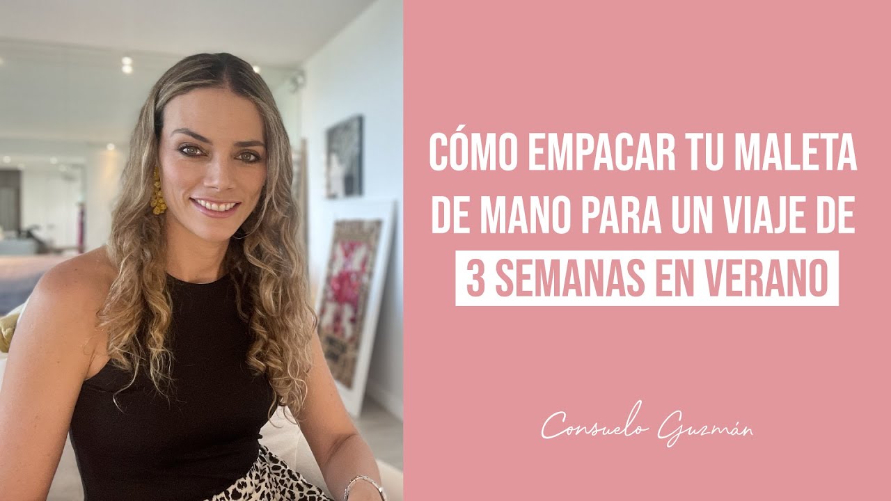 Cómo empacar tu maleta de mano para un viaje de 3 semanas en verano I Consuelo Guzmán