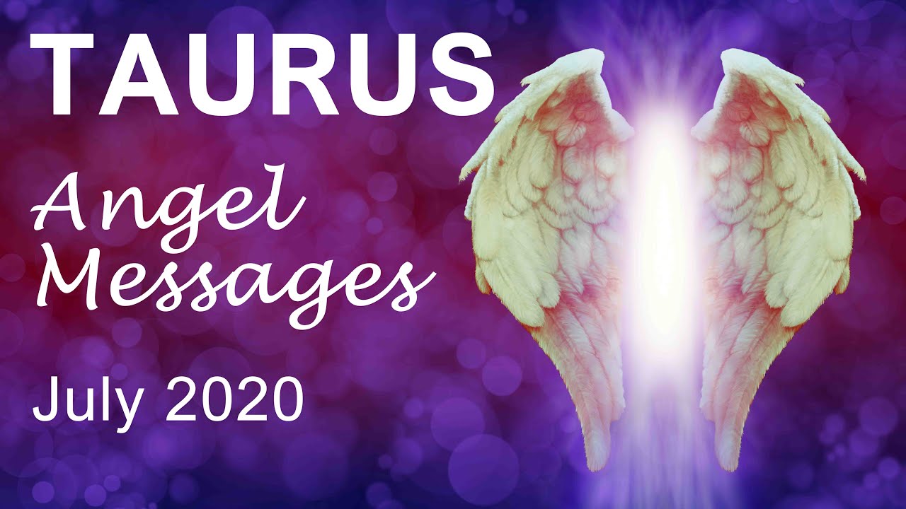 TAURUS ANGEL MESSAGES - JULY 2020 