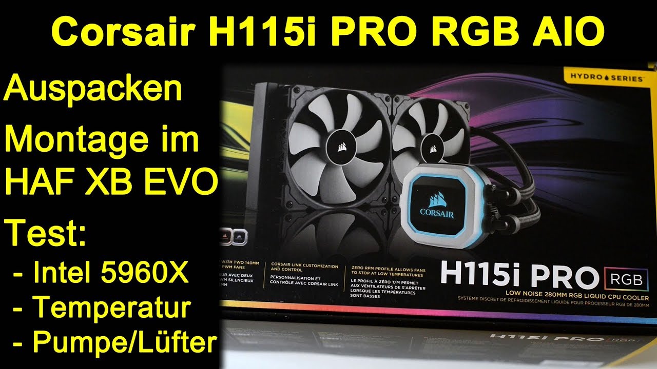 Corsair H115i Pro im Cooler Master HAF XB EVO - Auspacken Montage Test 5960X Lüfter Pumpe Temperatur