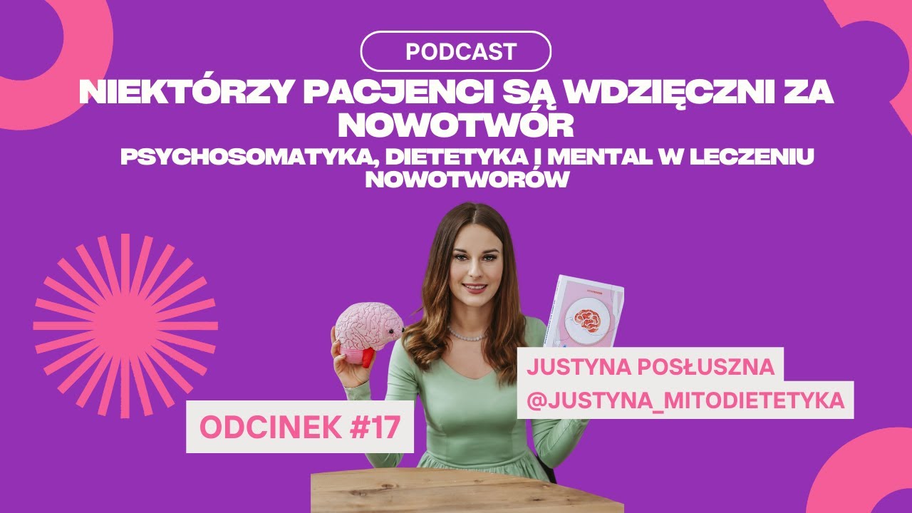 #17 Justyna Posłuszna - Niektórzy Pacjenci Są Wdzięczni Za Nowotwór