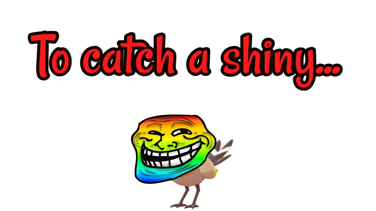 To catch a shiny...