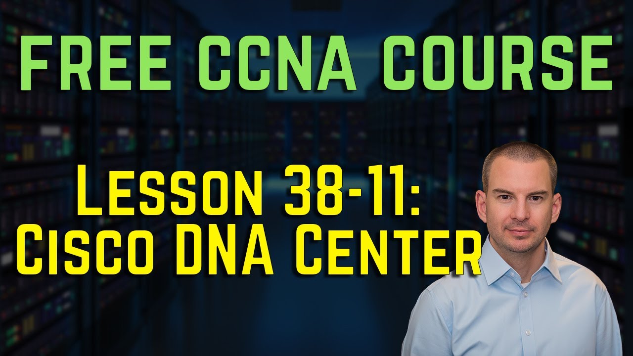 Free CCNA 200-301 Course 38-11: Cisco DNA Center