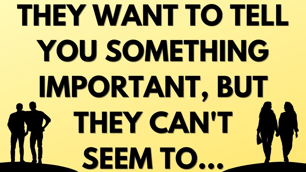💌  They want to tell you something important, but they can't seem to...