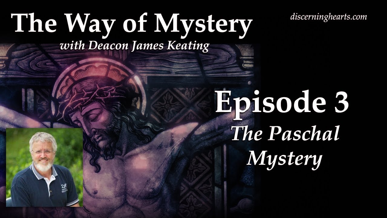 The Paschal Mystery – The Way of Mystery with Deacon James Keating – Discerning Hearts