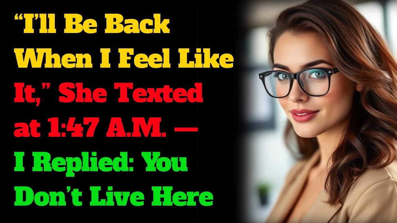 “I’ll Be Back When I Feel Like It,” She Texted at 1:47 A.M. — I Replied: You Don’t Live Here