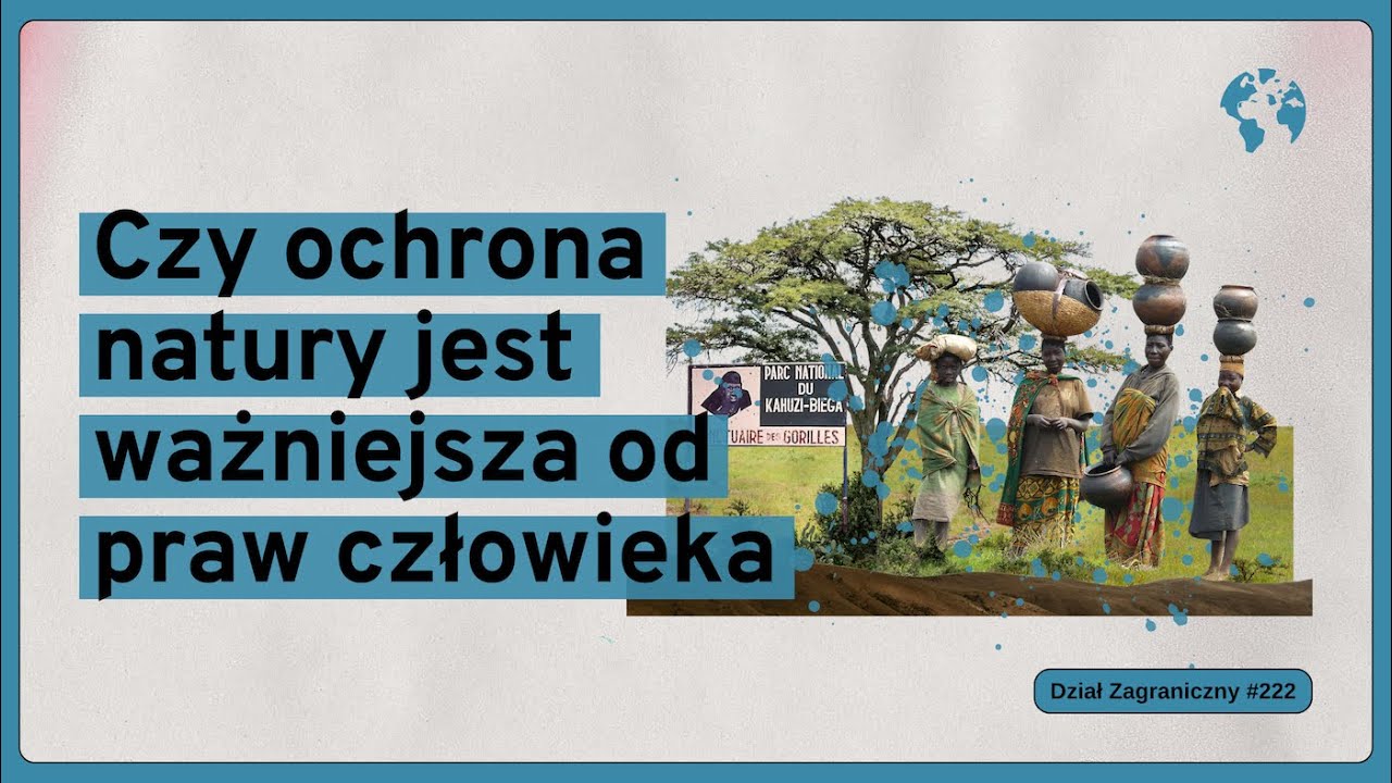 Czy ochrona natury jest ważniejsza od praw człowieka (Dział Zagraniczny Podcast#222)