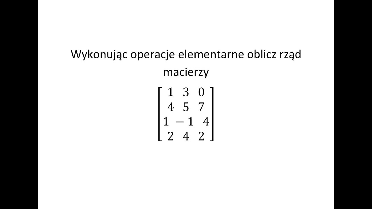 Rząd macierzy cz.1 Wykonując operacje elementarne oblicz rząd macierzy
