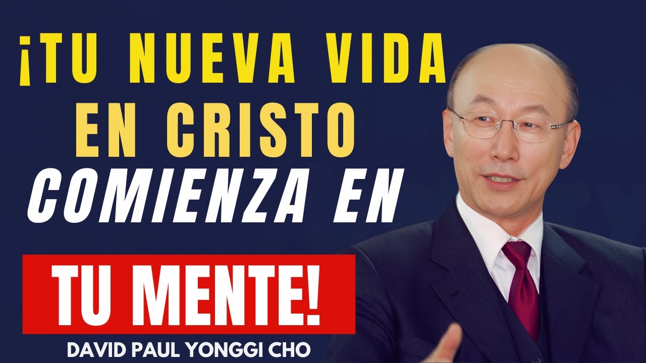 DAVID PAUL YONGGI CHO - ¡Tu Nueva Vida en Cristo Comienza en tu Mente!