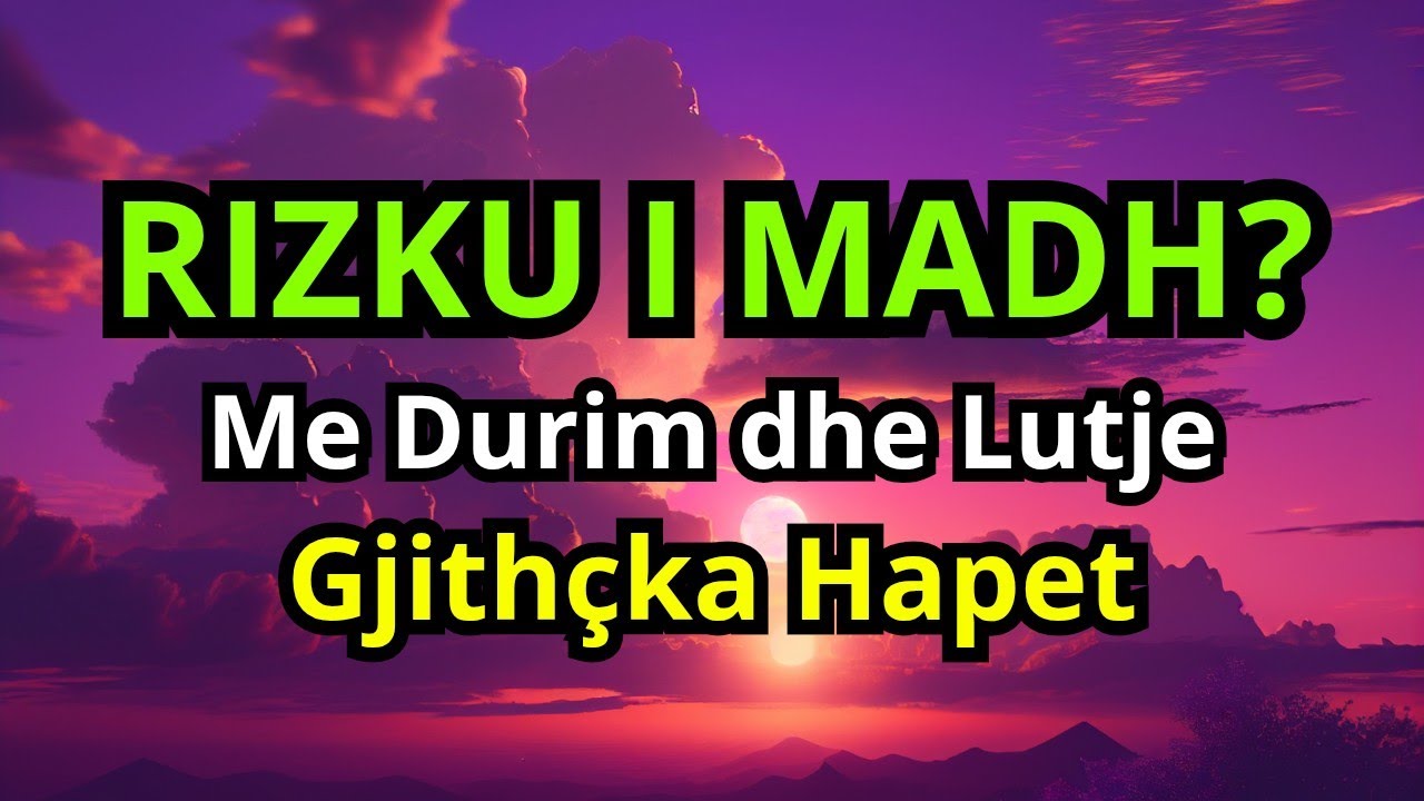 E Fuqishme! Me Durim dhe Lutje, Rizku i Madh Mund të Hapet