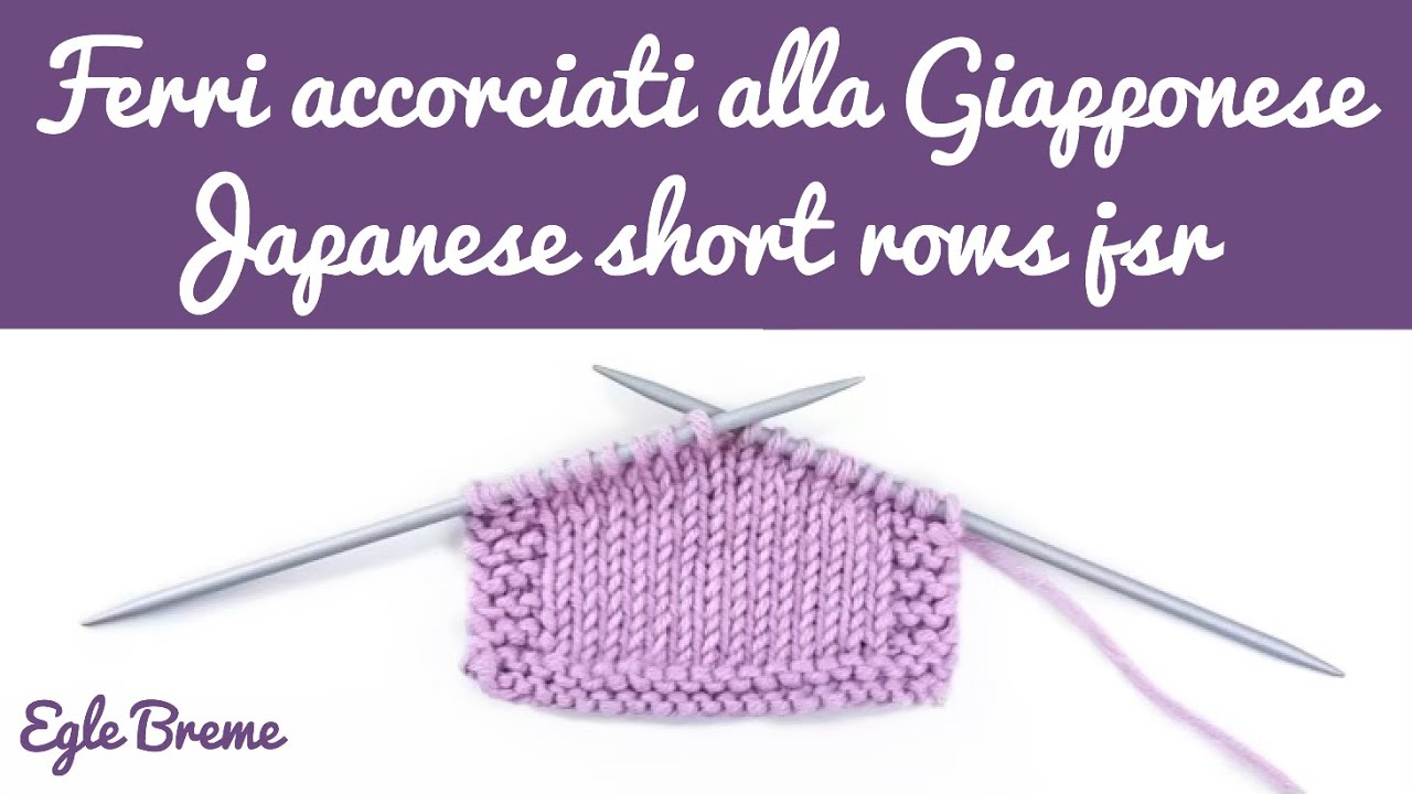 Ferri accorciati alla Giapponese o Japanese short rows (jsr) sia in piano che in circolare