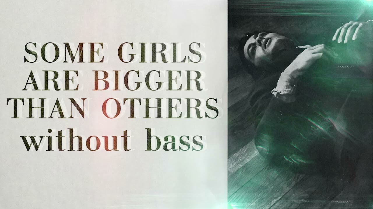 Some Girls Are Bigger Than Others but Without Bass