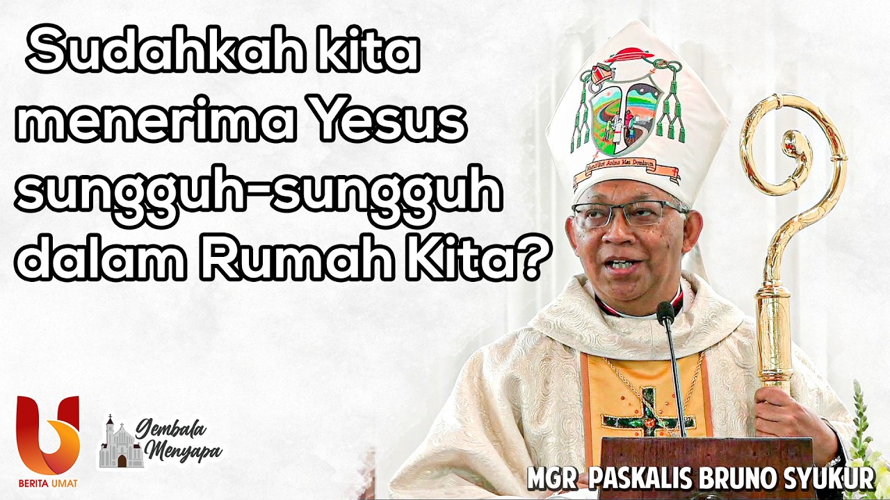 Monsinyur Paskalis: Sudahkah kita menerima Yesus sungguh-sungguh dalam Rumah Kita?