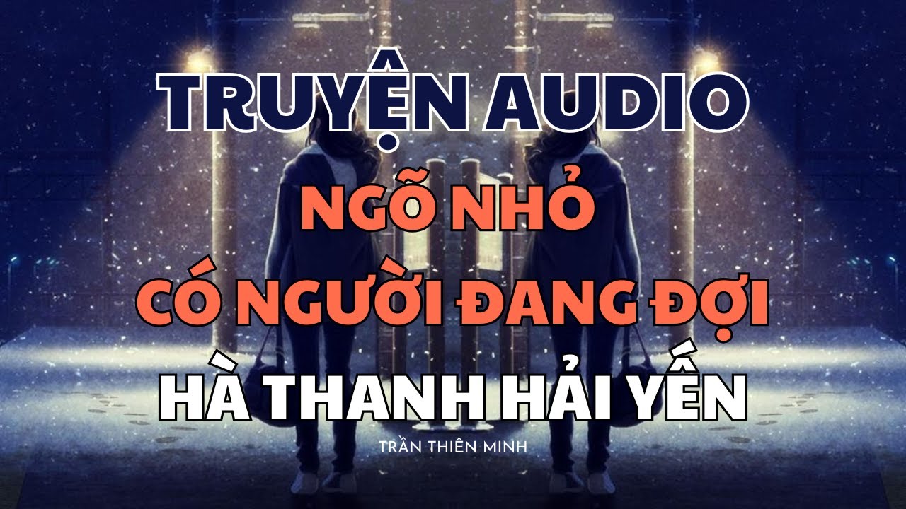 Ngõ Nhỏ Có Người Đang Đợi - Hà Thanh Hải Yến | Chỉ vì 10 tệ ấy, mà anh đã bảo vệ tôi suốt 10 năm...