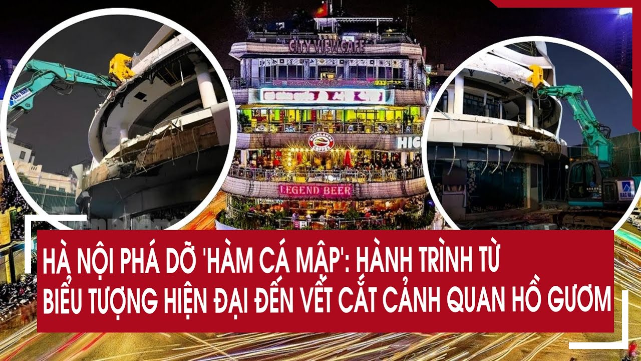 Hà Nội phá dỡ 'Hàm cá mập': Hành trình từ biểu tượng hiện đại đến vết cắt cảnh quan hồ Gươm