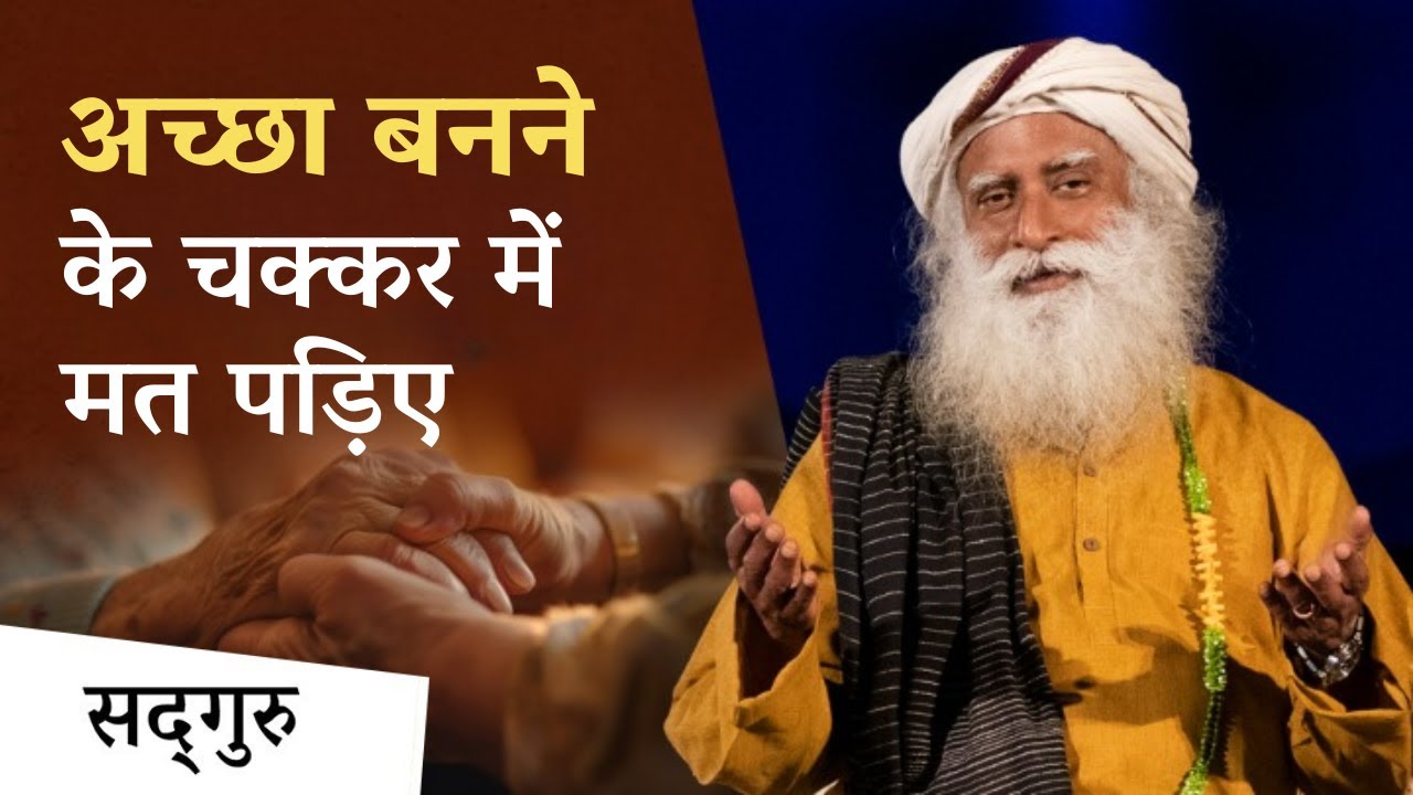 अच्छा बनने के चक्कर में मत पड़िए | Being Human | Sadhguru Hindi