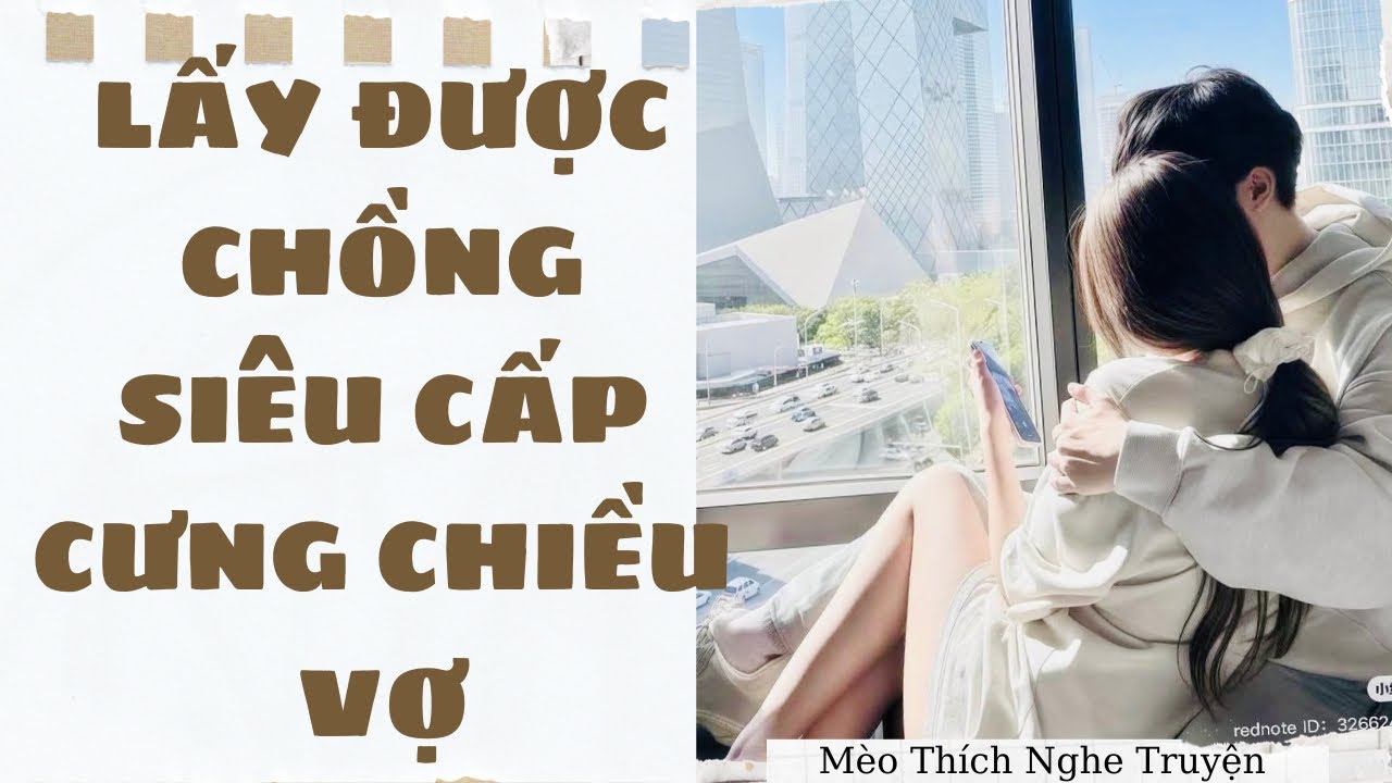 [Truyện Audio - FULL] LẤY ĐƯỢC CHỒNG SIÊU CẤP CƯNG CHIỀU VỢ | Mèo Thích Nghe Truyện