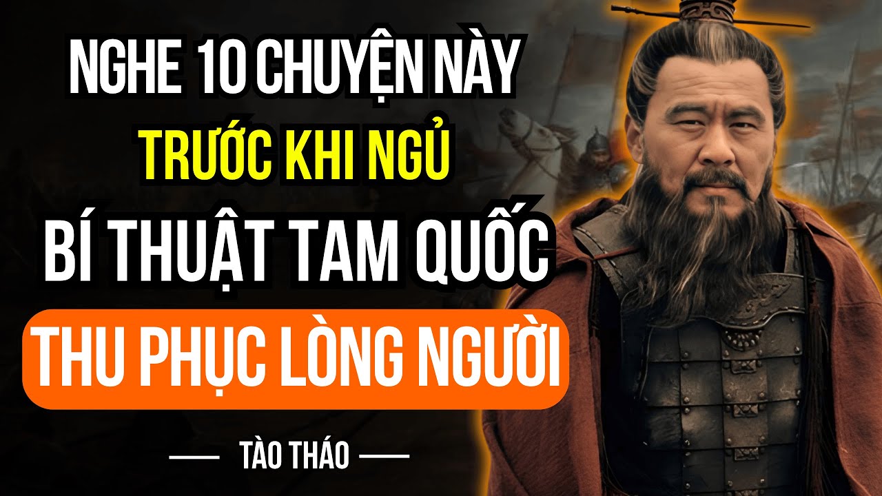 Câu Chuyện Cổ Nhân - Tào Tháo và bí thuật thu phục lòng người hay nhất trong Tam Quốc