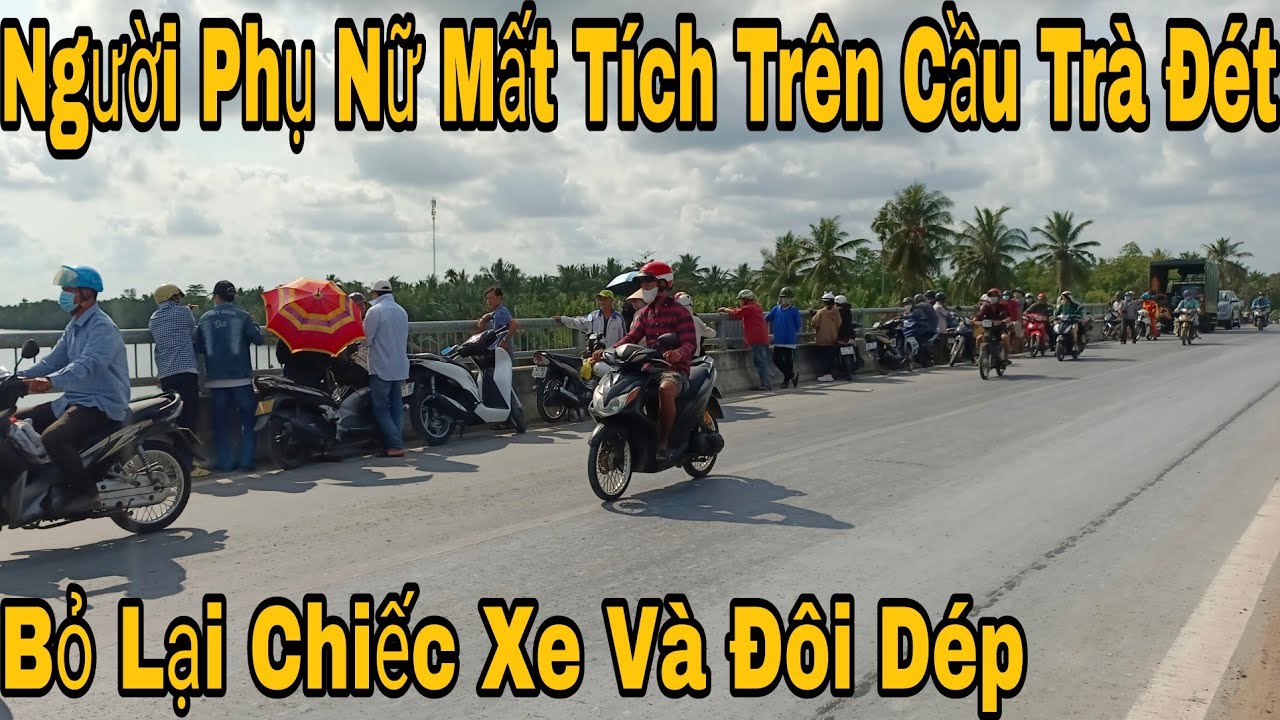 Người Phụ Nữ Mất Tích Trên Cầu Trà Đét Bỏ Lại Chiếc Xe Và Đôi Dép Đang Tìm Kiếm Ở Trà Vinh