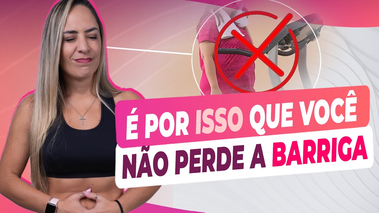 O VERDADEIRO MOTIVO DE VOCÊ NÃO CONSEGUIR PERDER BARRIGA