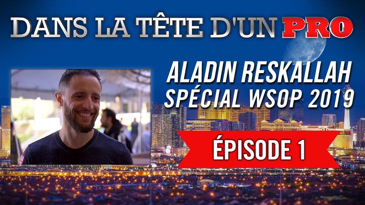 Dans la Tête d'un Pro : Aladin Reskallah aux WSOP 2019 (1)