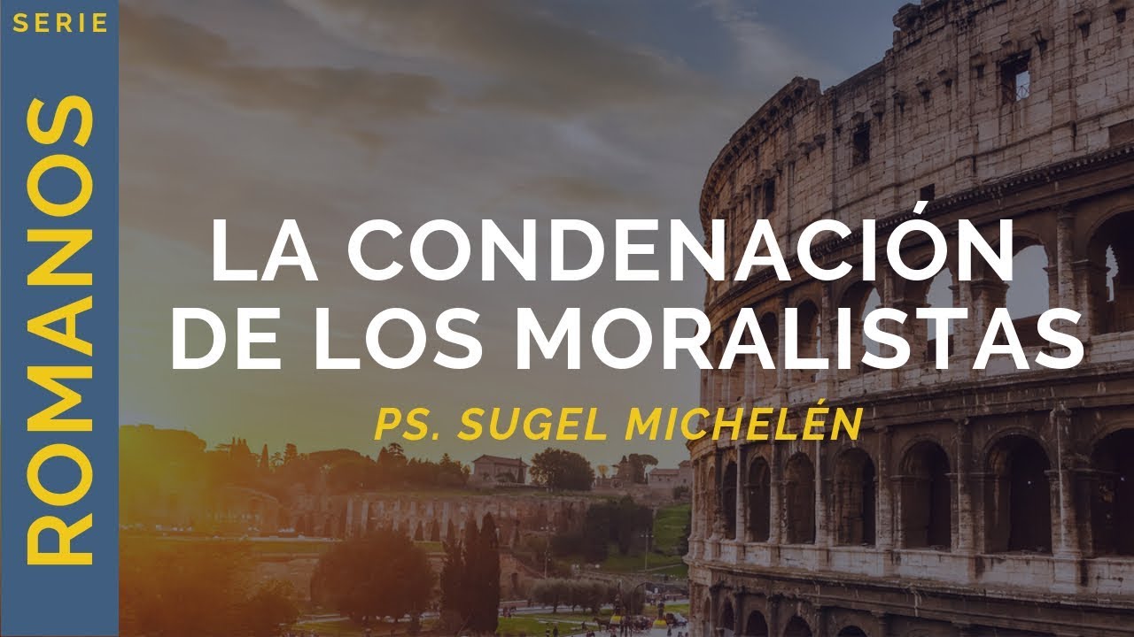 La condenación de los moralistas | Romanos 2:1-5 | Ps. Sugel Michelén