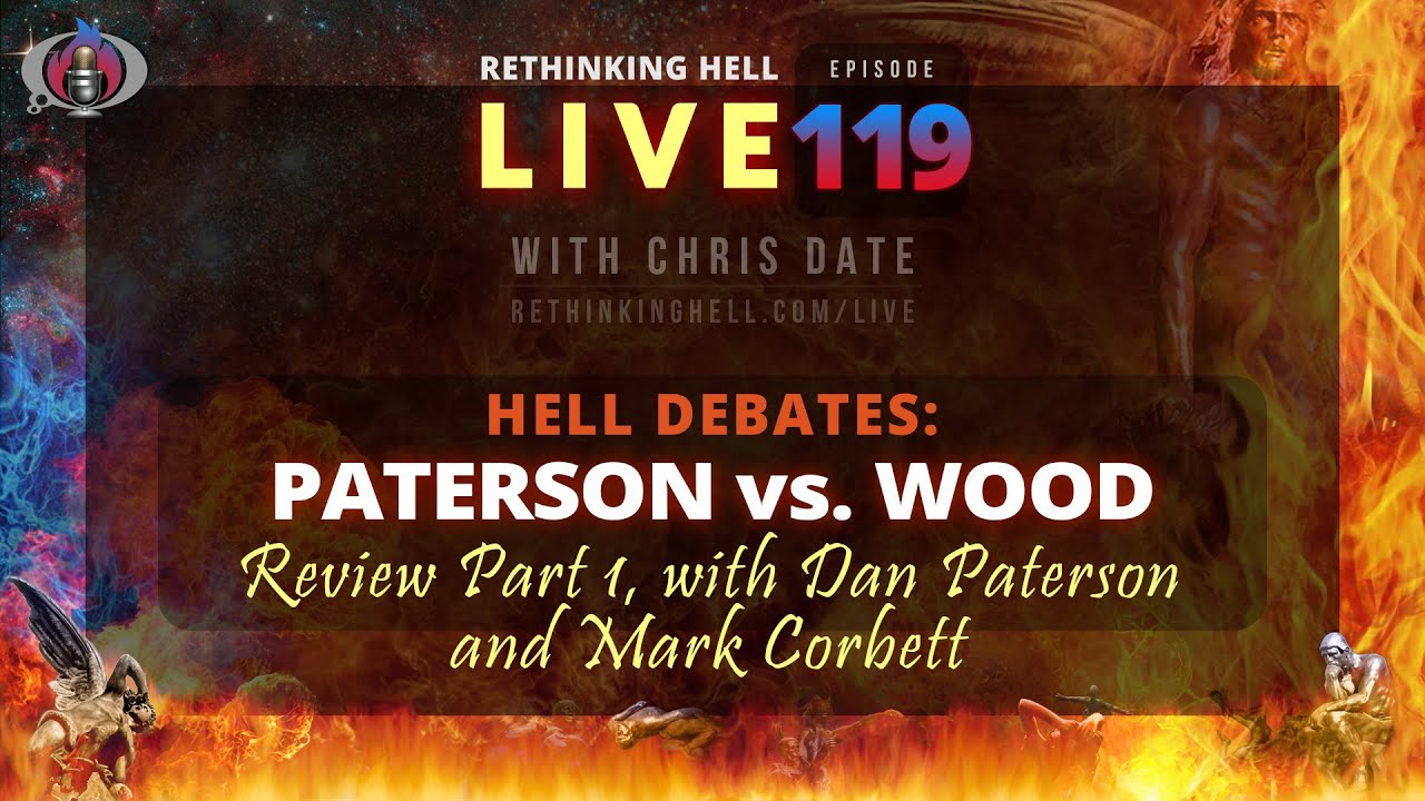 Rethinking Hell Live 119: Hell Debate Review—Paterson vs. Wood—w/Dan Paterson, Mark Corbett (Pt 1)