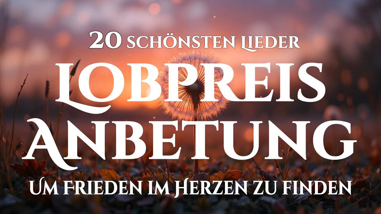 🙌🏻🔥Die 20 schönsten Lobgesänge, die innere Heilung schenken und Frieden ins Herz bringen
