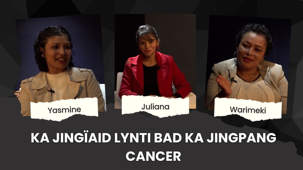 KA JINGÏAKREN HALOR KA JINGIAID LYNTI BAD KA JINGPANG CANCER