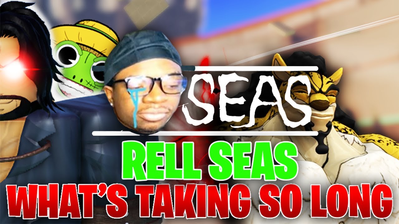 Why is Rell Seas Taking So Long?