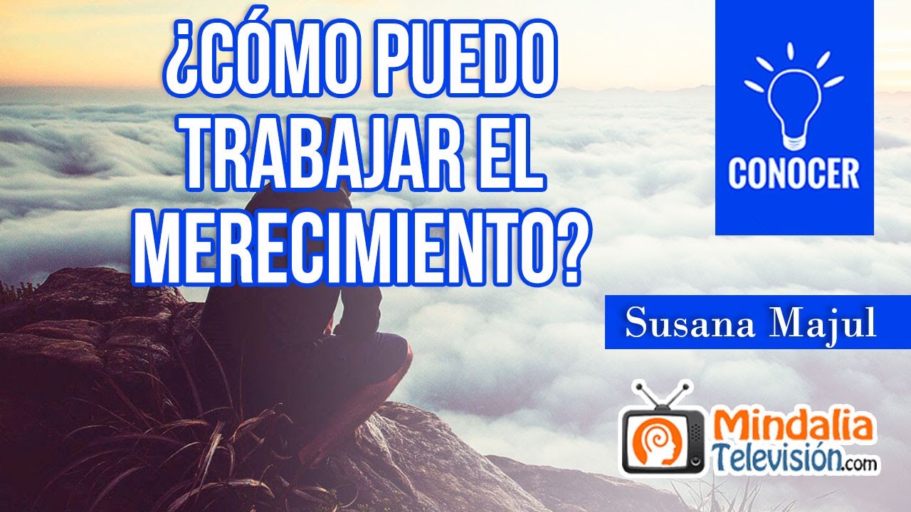 ¿Cómo puedo trabajar el merecimiento?, por Susana Majul