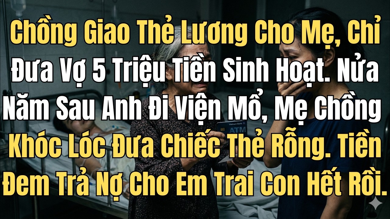 Chồng Giao Thẻ Lương Cho Mẹ, Chỉ Đưa Vợ 5 Triệu Tiền Sinh Hoạt. Nửa Năm Sau Anh Mổ Ruột Thừa