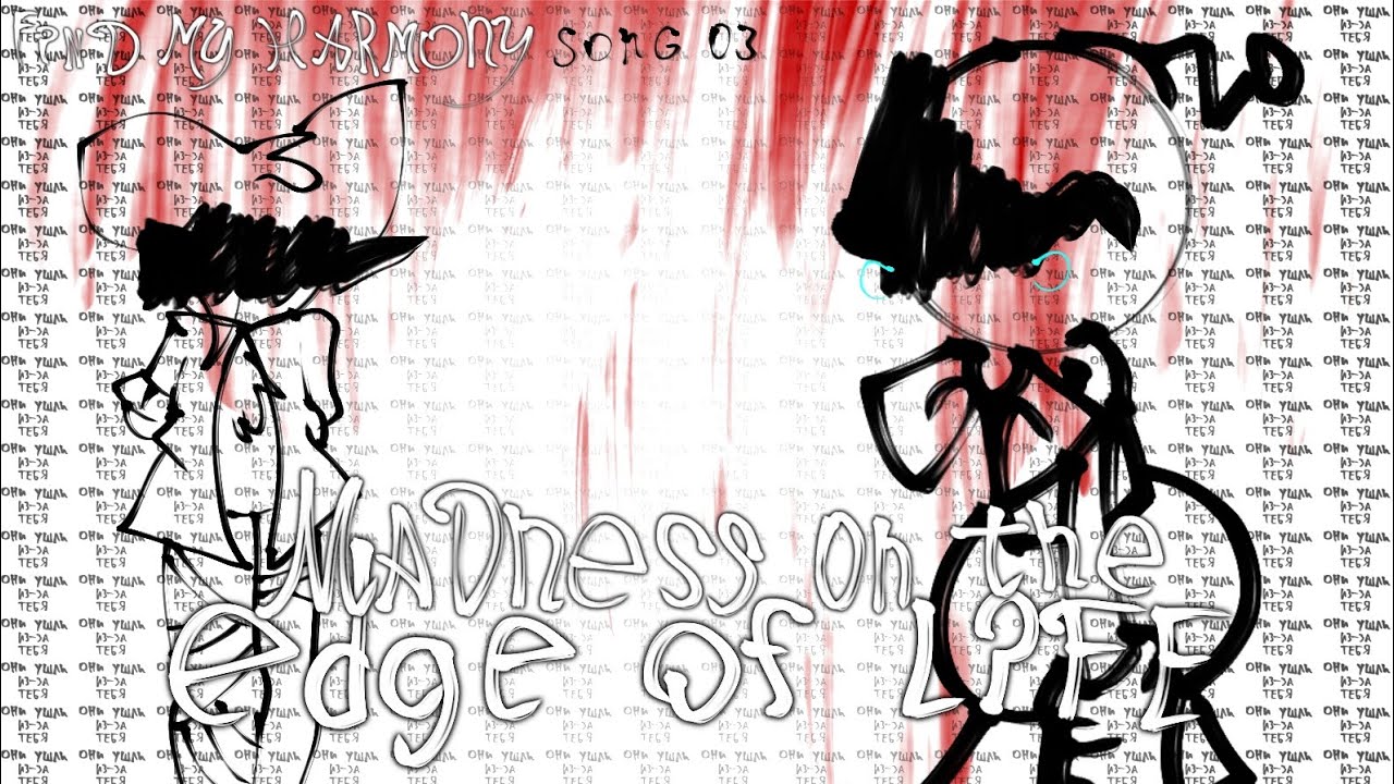 Find My Harmony // Song 03 // Madness on the edge of life. (It's your fault)