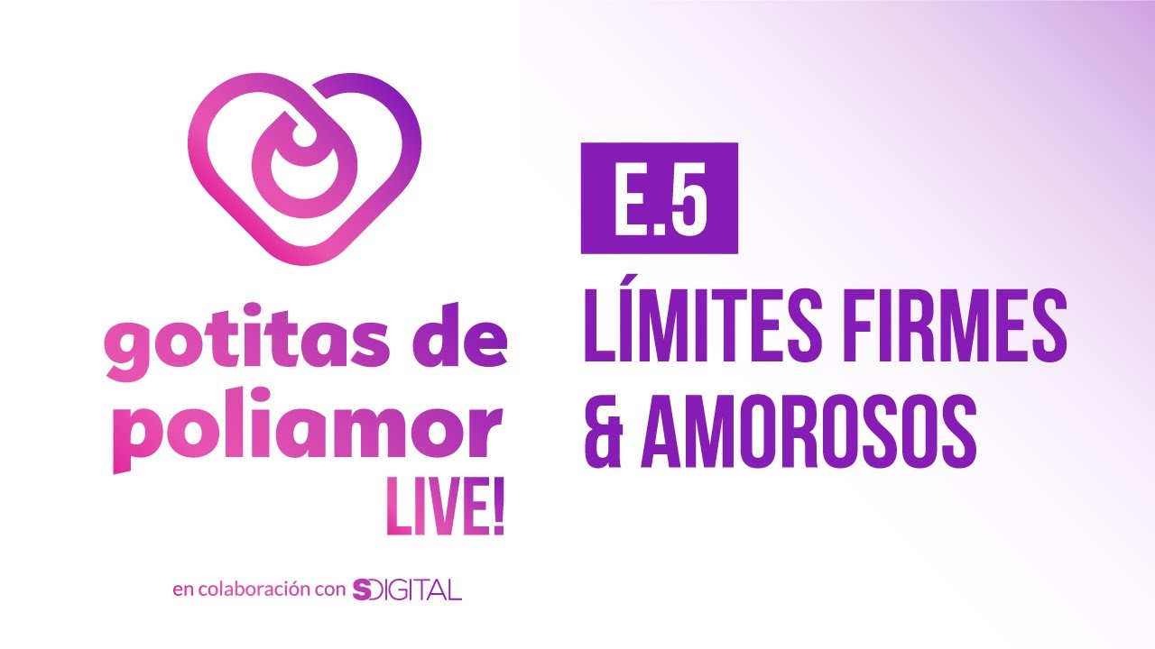 E5. Límites Firmes & Amorosos - Gotitas de Poliamor LIVE!
