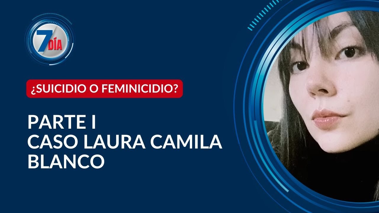 Presunto feminicidio de Laura Camila Blanco: del éxito a una trágica caída - Séptimo Día | Parte 1