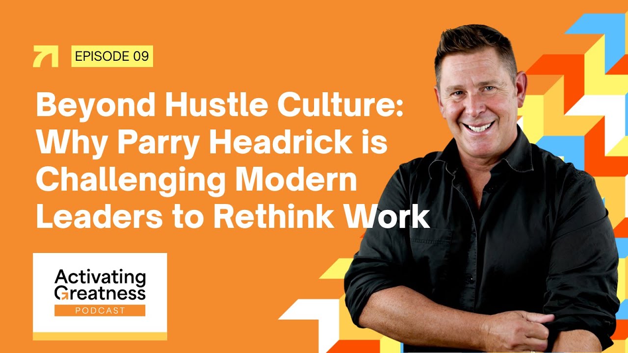 Ep. 9 | Beyond Hustle Culture: Why Parry Headrick is Challenging Modern Leaders to Rethink Work