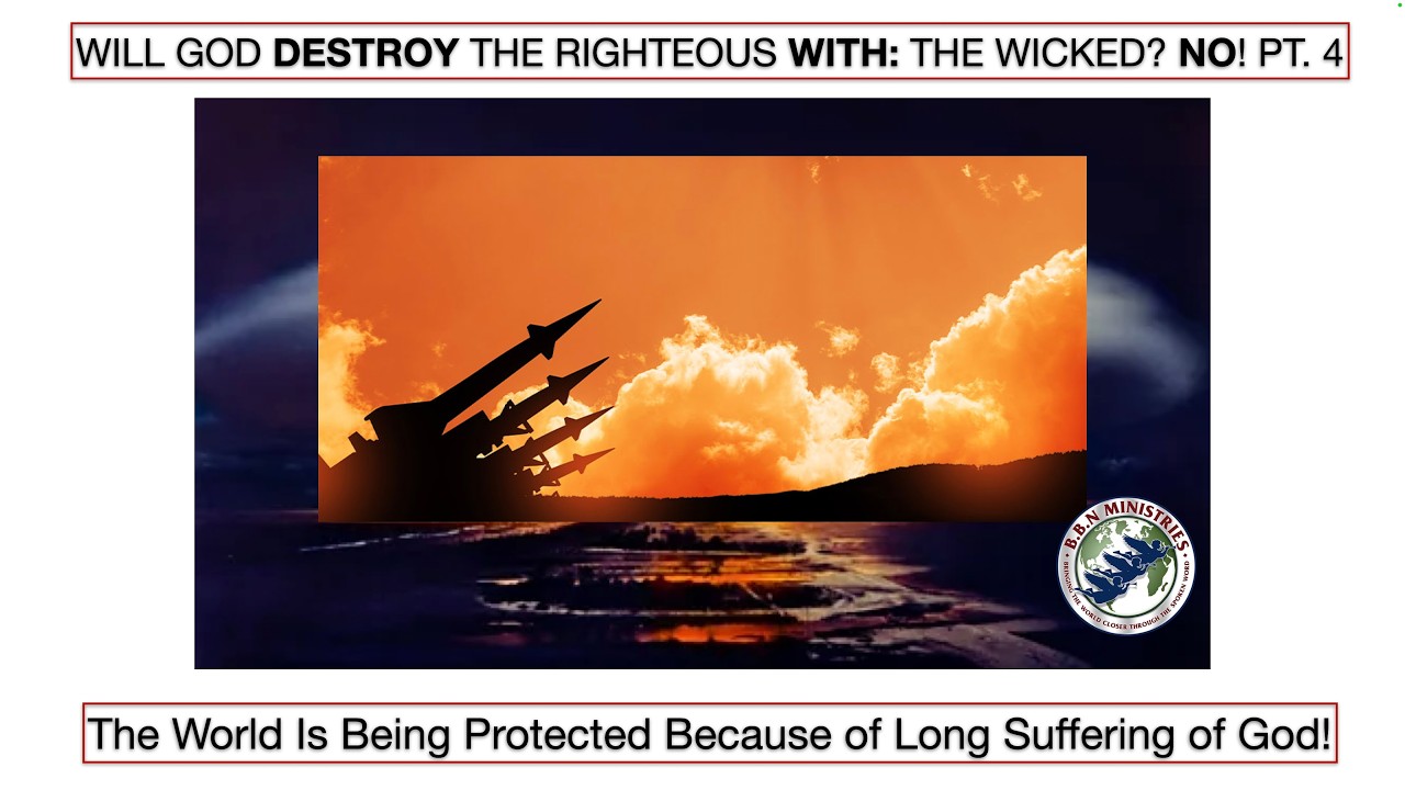 WILL GOD destroy the righteous WITH: the wicked? NO! PT. 4