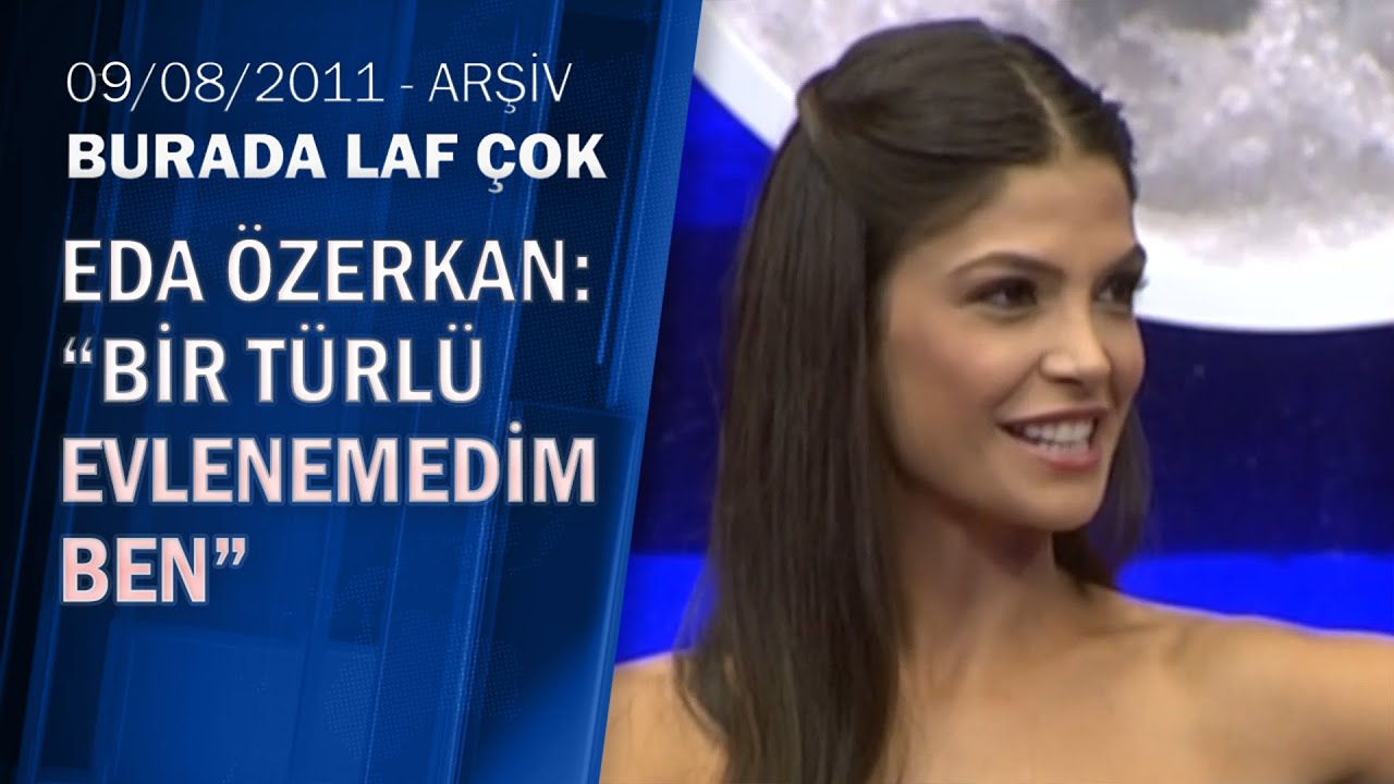 Eda Özerkan: Çok fazla medya önünde olmadığım için zor tanındım-Burada Laf Çok 09.08.2011