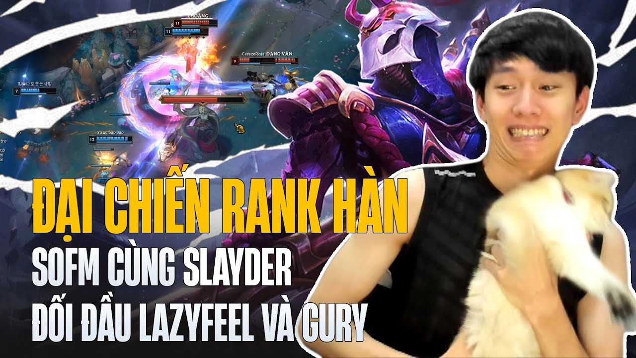 ĐẠI HỘI ANH TÀI VIỆT NAM CỰC CĂNG TẠI RANK HÀN KHI SOFM+SLAYDER VÔ TÌNH ĐỐI ĐẦU LAZYFEEL VÀ GURY