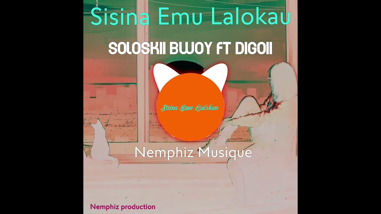 Sisina Emu Lalokau by Soloskii bwoy ft Digoii & Nemphiz Musique