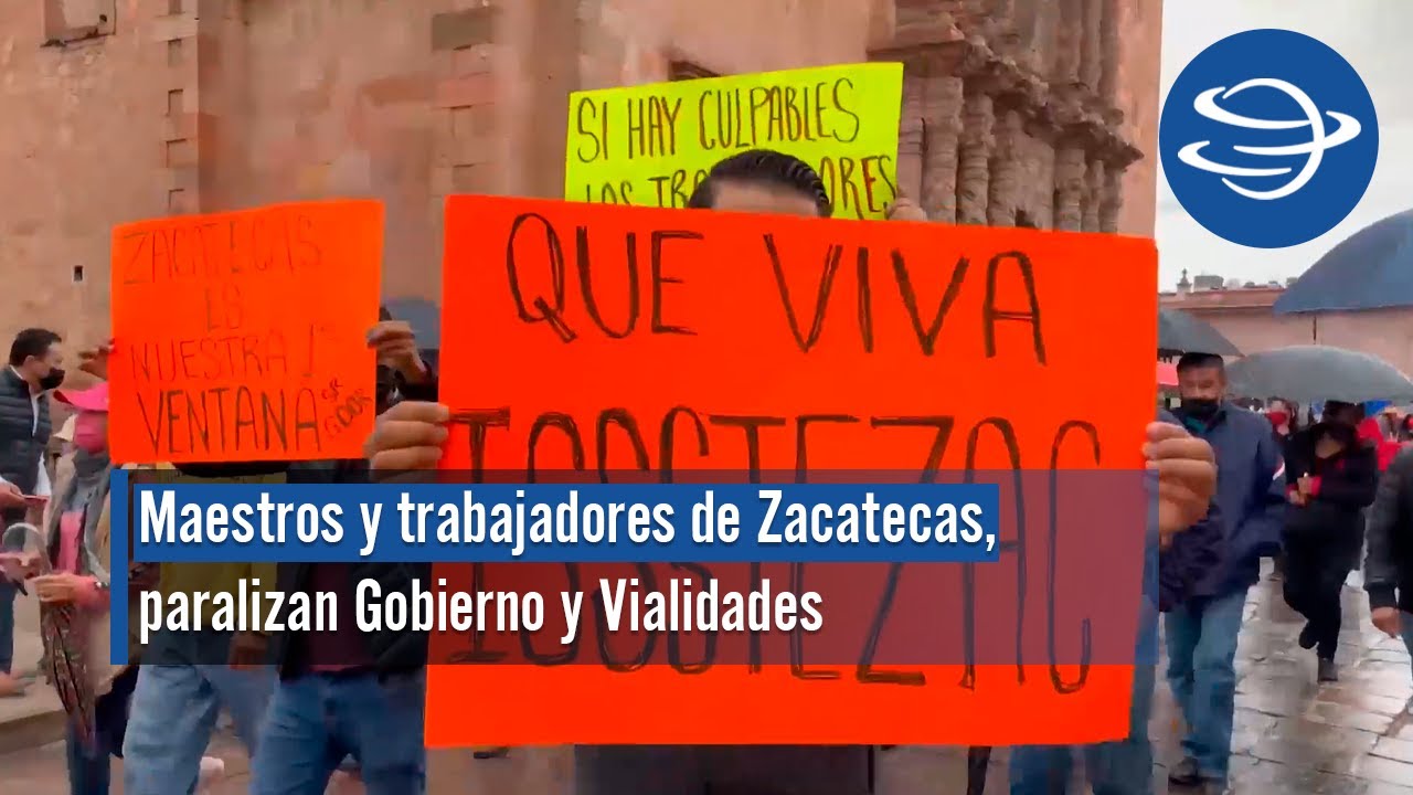 Maestros y trabajadores de Zacatecas, paralizan Gobierno y Vialidades