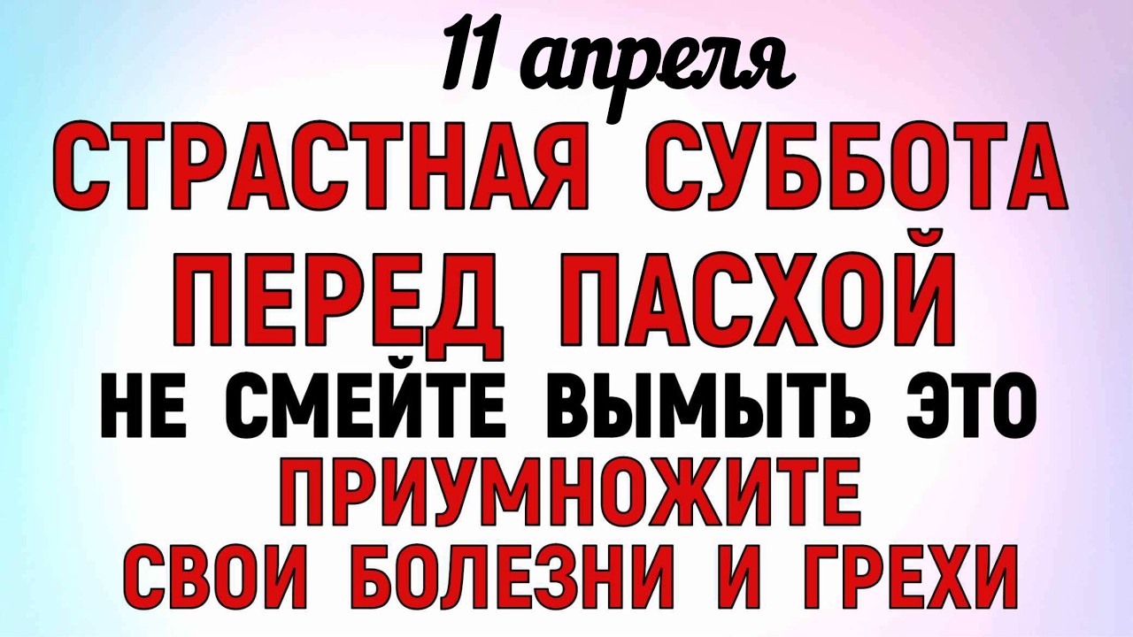 11 апреля Великая Суббота . Что нельзя делать сегодня по народным приметам запреты дня