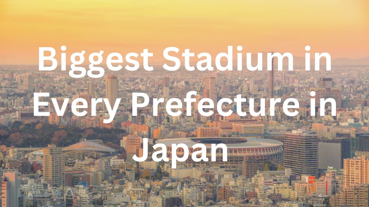 Biggest Stadium in Every Prefecture in Japan