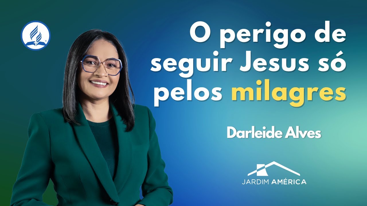 O perigo de seguir Jesus só pelos milagres - Darleide Alves
