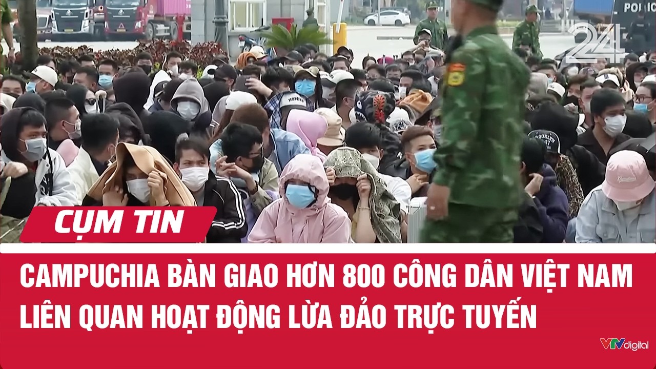 Campuchia bàn giao hơn 800 công dân Việt Nam liên quan hoạt động lừa đảo trực tuyến | Cụm tin