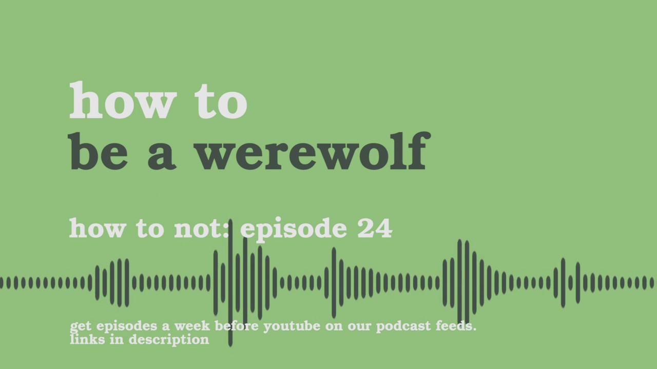 Be a Werewolf | How to Not - Podcast #24