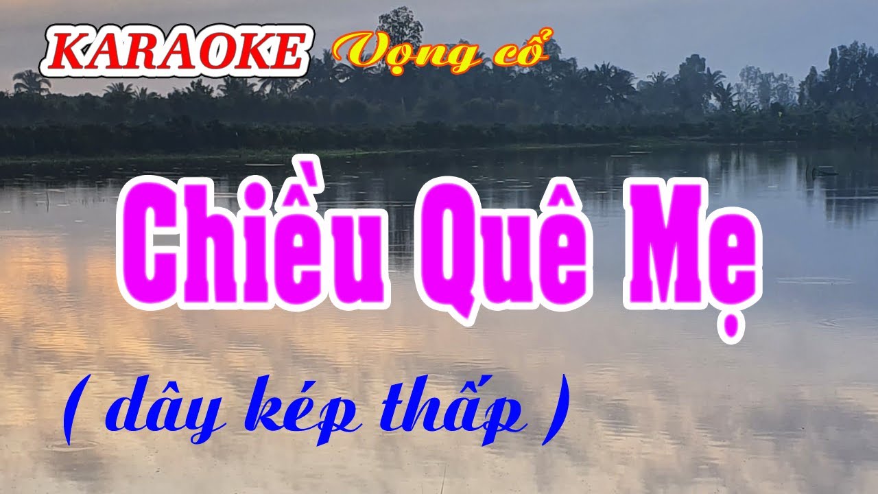 KARAOKE   CHIỀU QUÊ MẸ ( VC 1,5,6, Dây kép thấp )