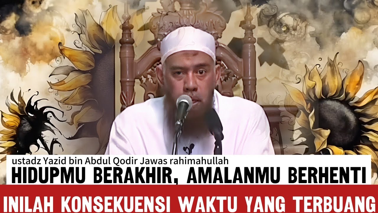 Saudaraku, waktumu terus berkurang - ustadz Yazid bin Abdul Qodir Jawas rahimahullah 